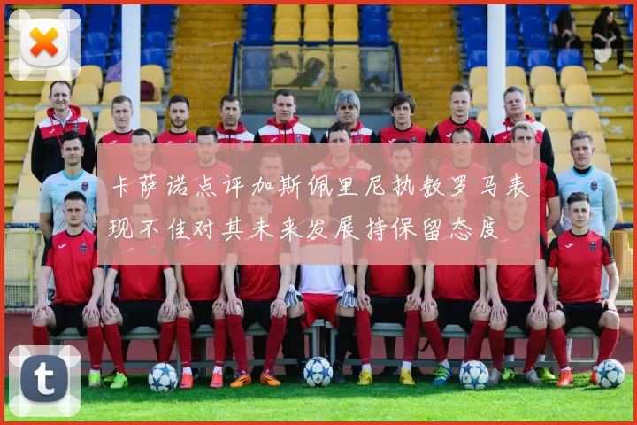 卡萨诺点评加斯佩里尼执教罗马表现不佳对其未来发展持保留态度