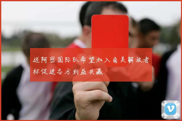 迈阿密国际队希望加入南美解放者杯促进各方利益共赢